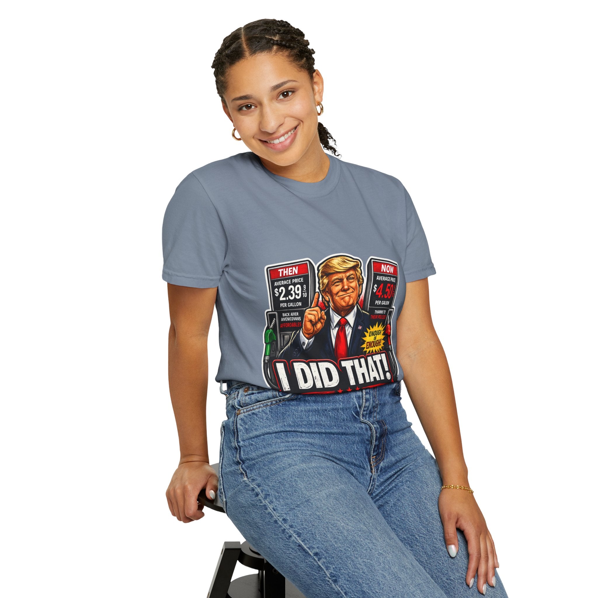 T-Shirt — "I Did That!" Gas Prices UNISEX GARMENT- DYED T-SHIRT