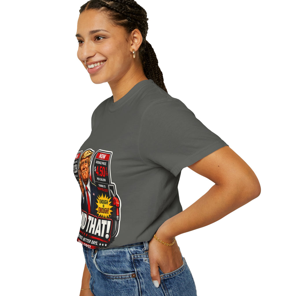 T-Shirt — "I Did That!" Gas Prices UNISEX GARMENT- DYED T-SHIRT