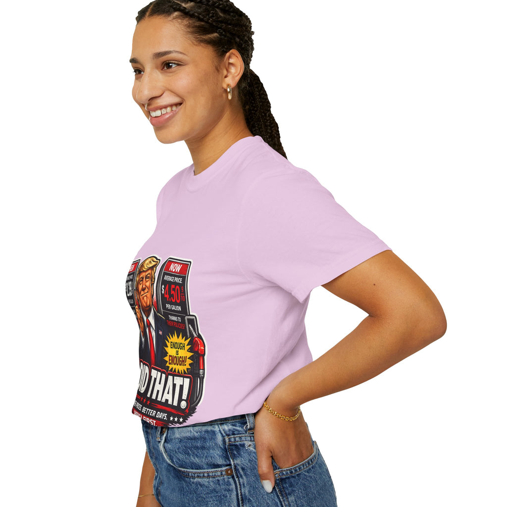 T-Shirt — "I Did That!" Gas Prices UNISEX GARMENT- DYED T-SHIRT