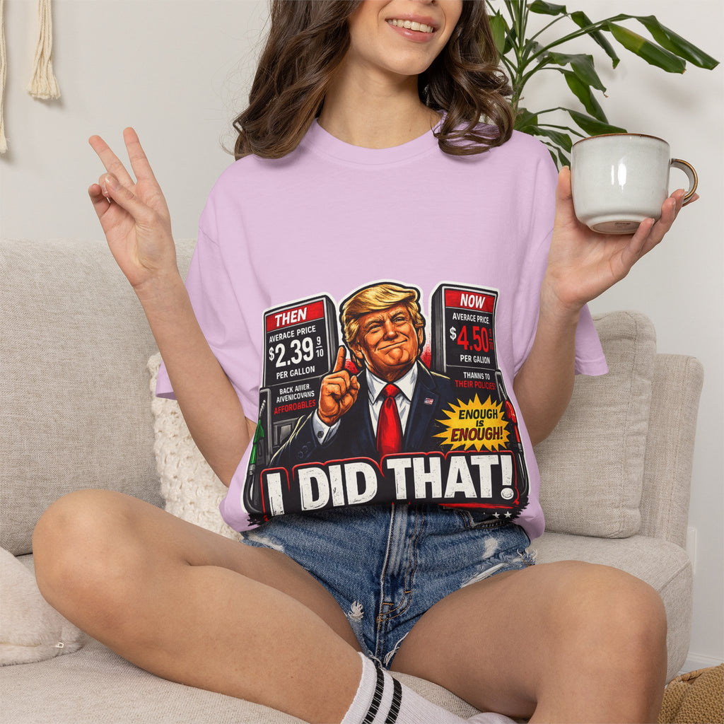 T-Shirt — "I Did That!" Gas Prices UNISEX GARMENT- DYED T-SHIRT