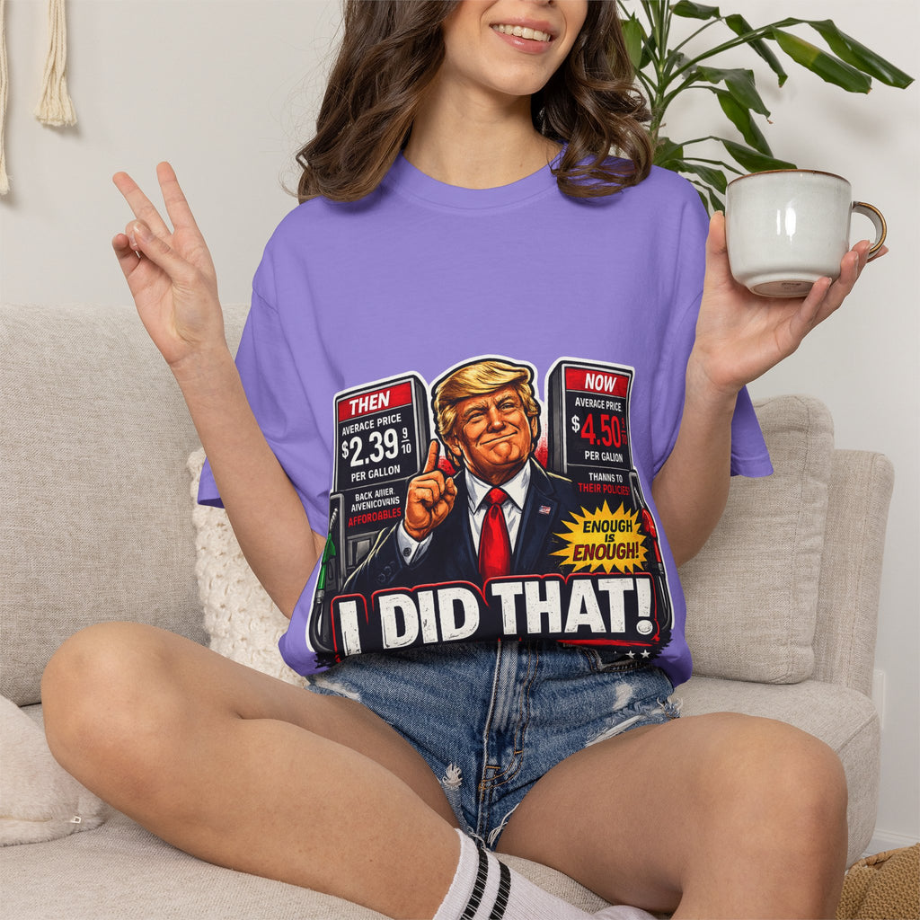 T-Shirt — "I Did That!" Gas Prices UNISEX GARMENT- DYED T-SHIRT