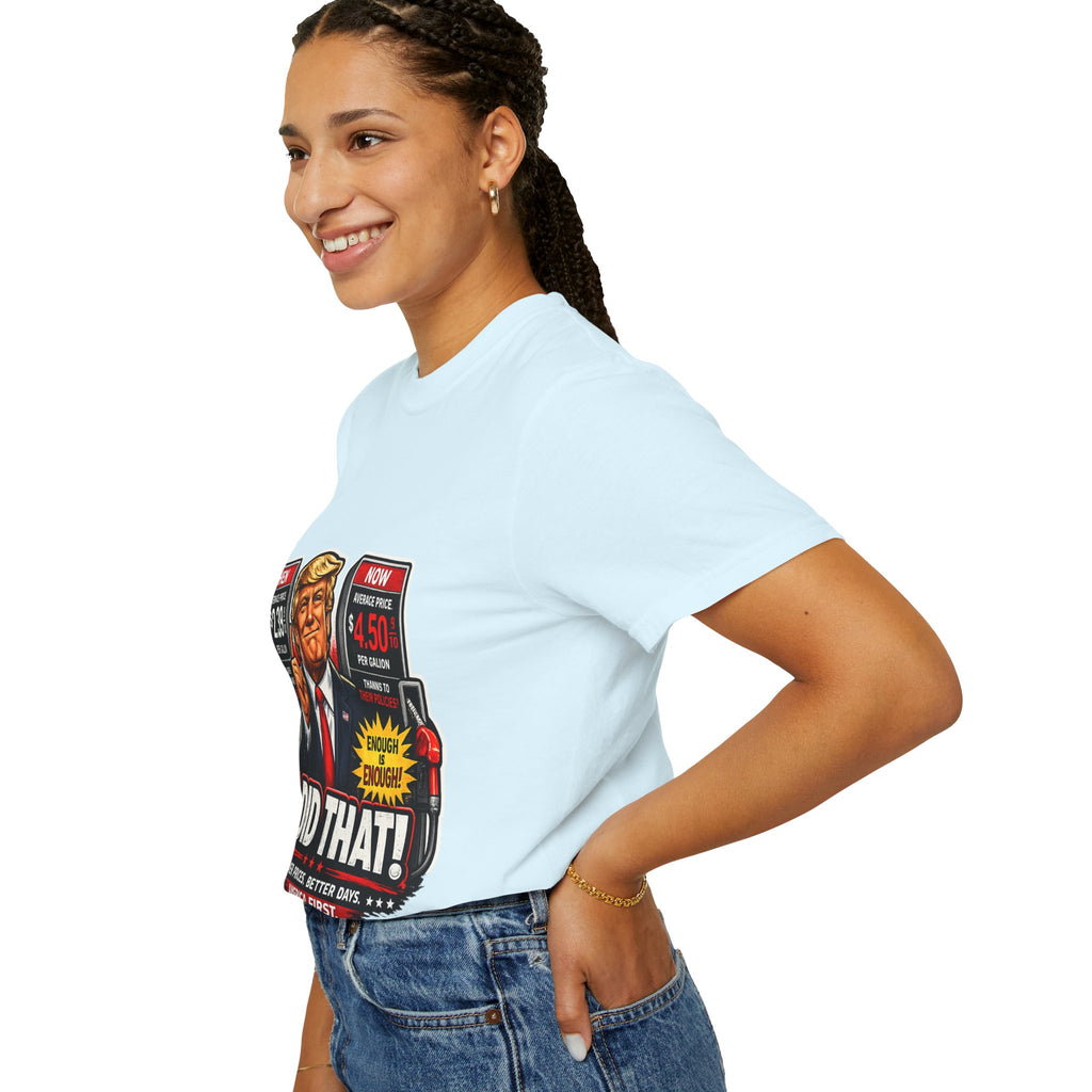 T-Shirt — "I Did That!" Gas Prices UNISEX GARMENT- DYED T-SHIRT
