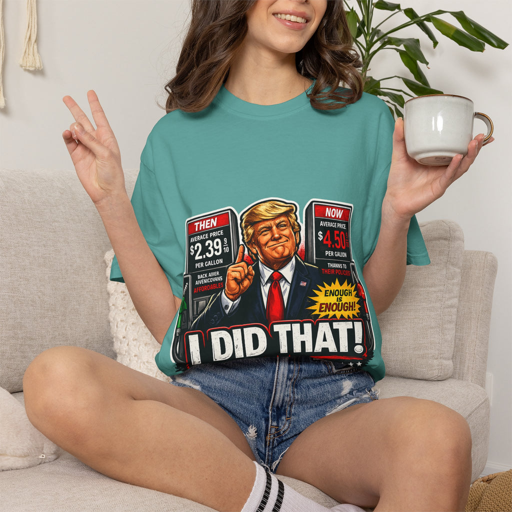 T-Shirt — "I Did That!" Gas Prices UNISEX GARMENT- DYED T-SHIRT