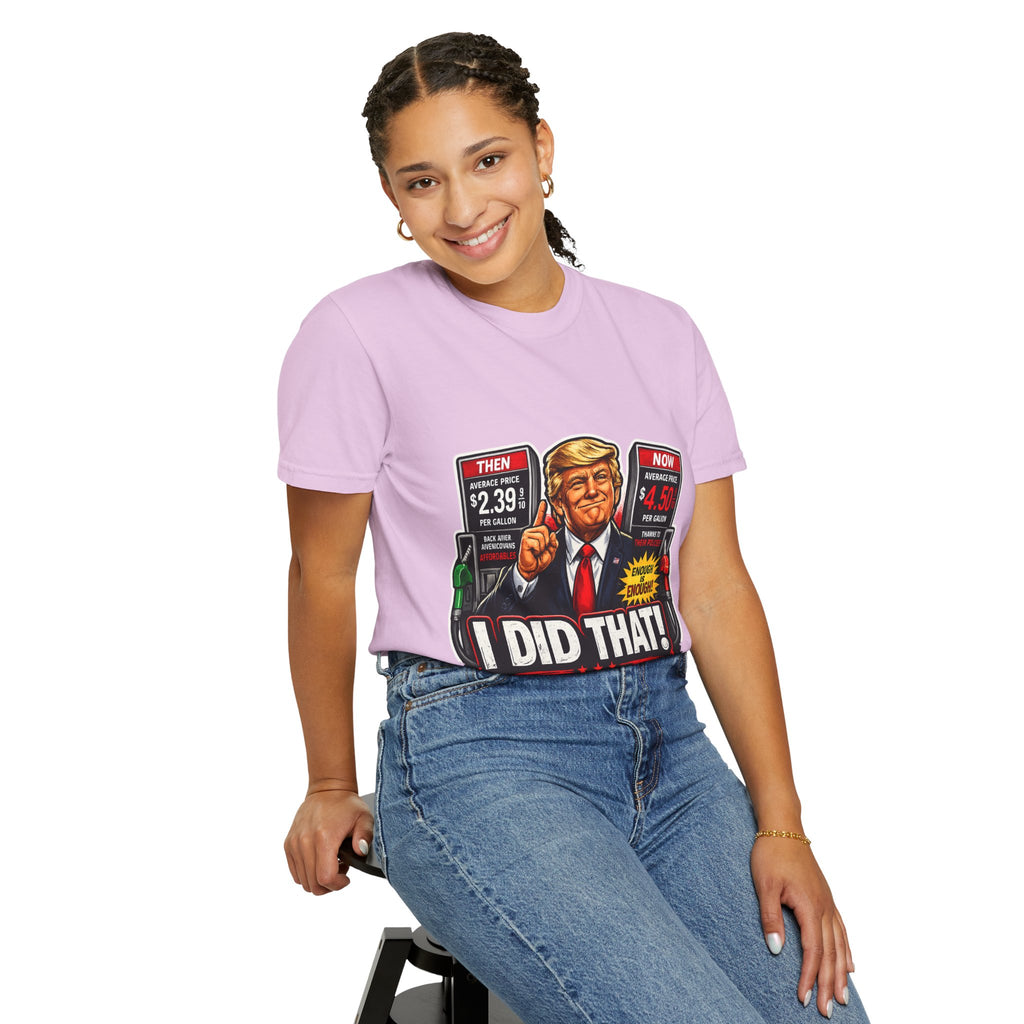 T-Shirt — "I Did That!" Gas Prices UNISEX GARMENT- DYED T-SHIRT