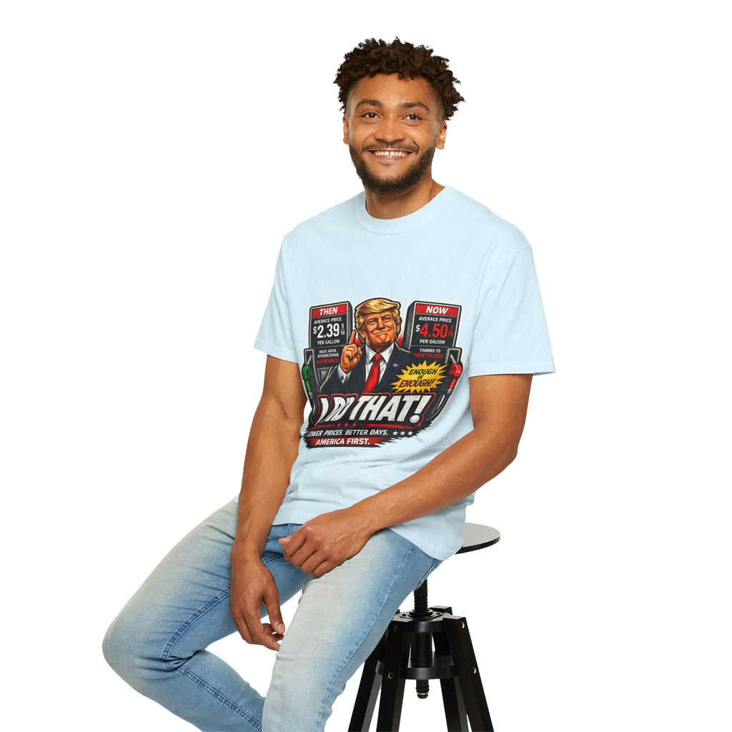 T-Shirt — "I Did That!" Gas Prices UNISEX GARMENT- DYED T-SHIRT