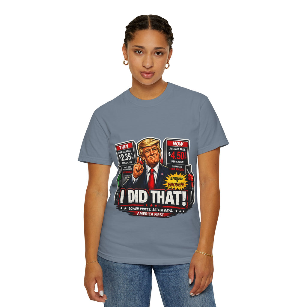 T-Shirt — "I Did That!" Gas Prices UNISEX GARMENT- DYED T-SHIRT