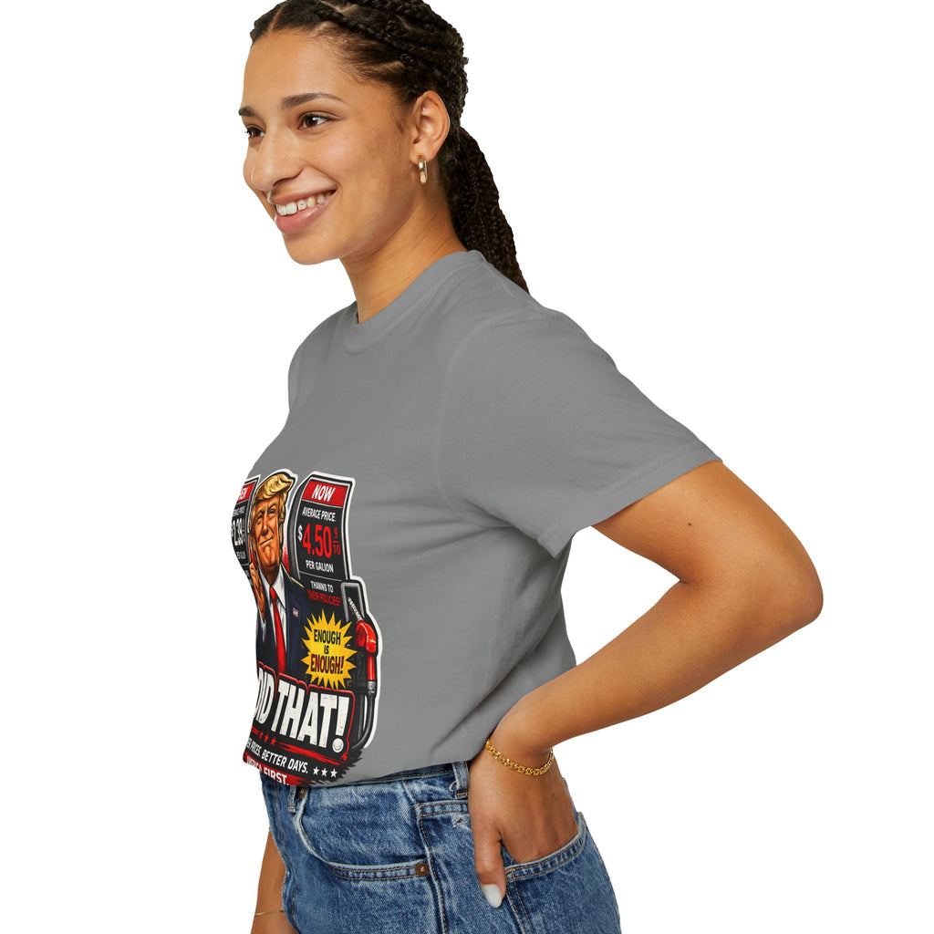 T-Shirt — "I Did That!" Gas Prices UNISEX GARMENT- DYED T-SHIRT