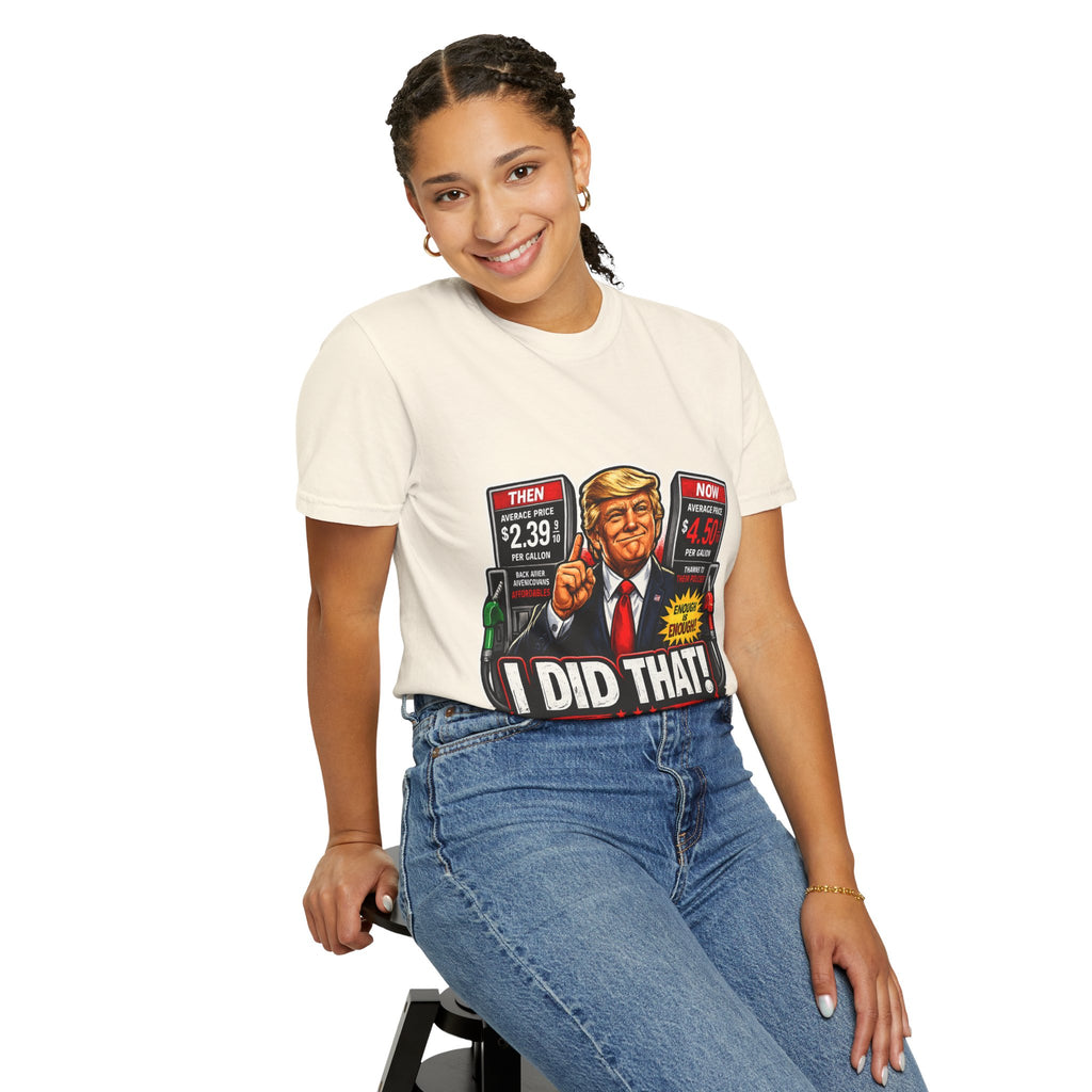 T-Shirt — "I Did That!" Gas Prices UNISEX GARMENT- DYED T-SHIRT