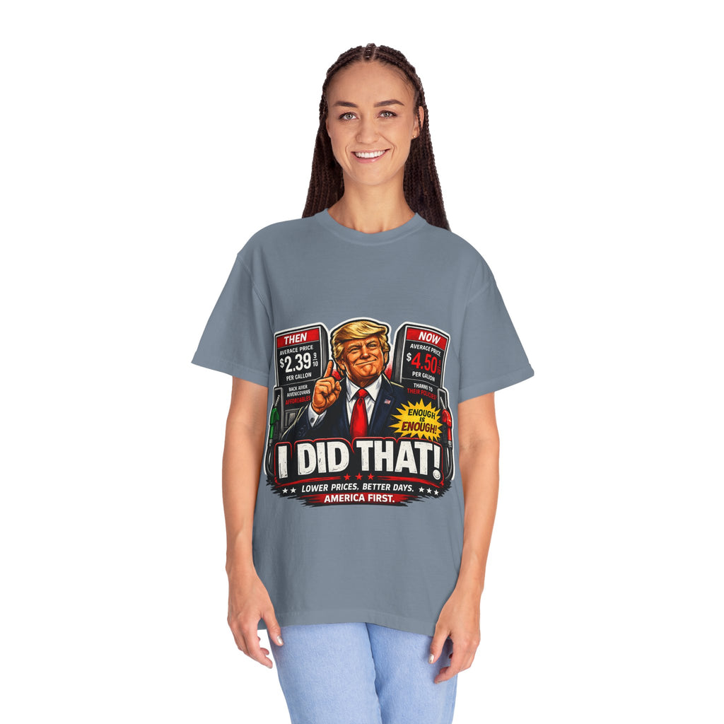 T-Shirt — "I Did That!" Gas Prices UNISEX GARMENT- DYED T-SHIRT