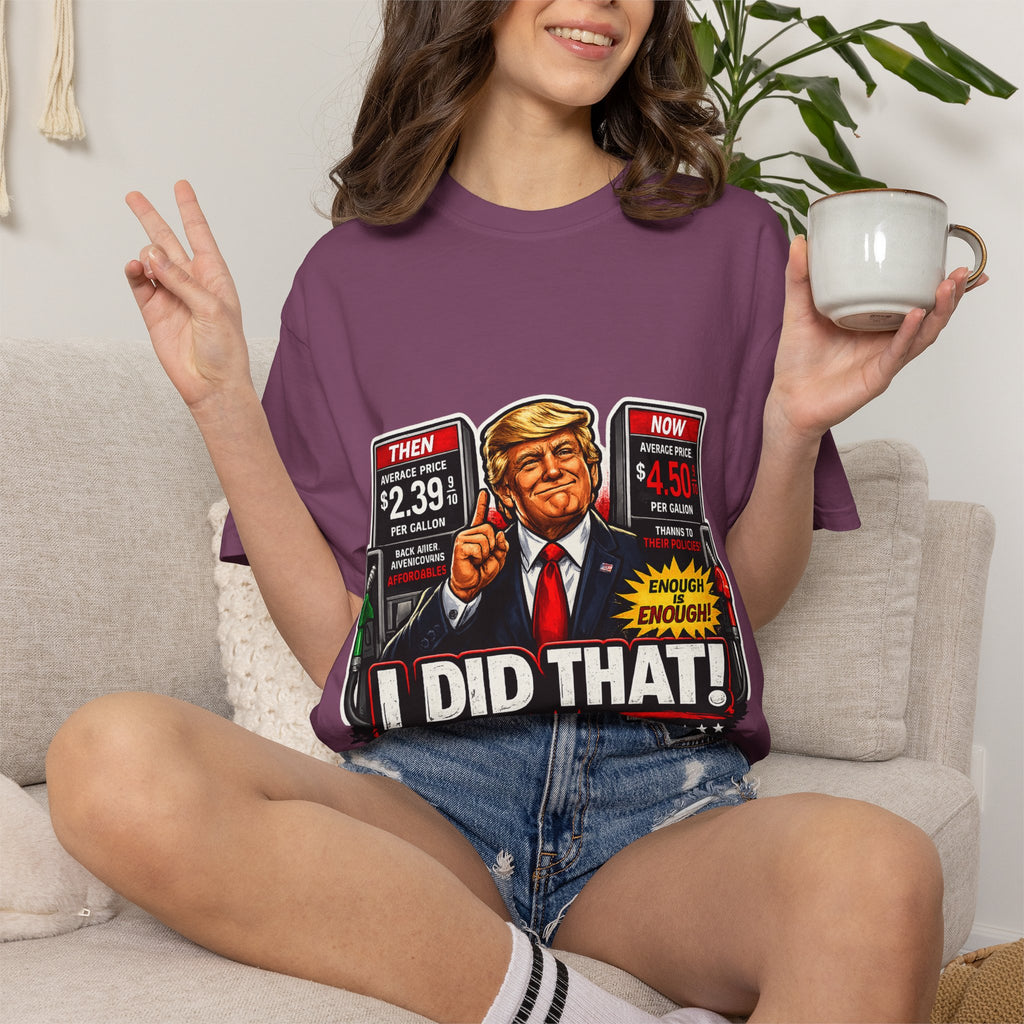 T-Shirt — "I Did That!" Gas Prices UNISEX GARMENT- DYED T-SHIRT