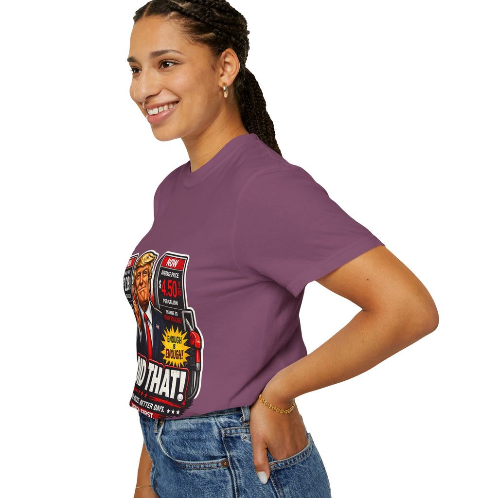 T-Shirt — "I Did That!" Gas Prices UNISEX GARMENT- DYED T-SHIRT