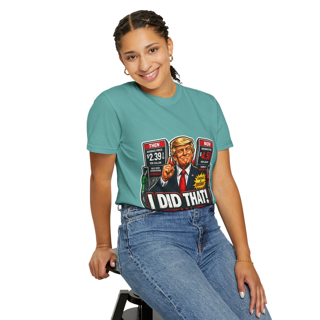 T-Shirt — "I Did That!" Gas Prices UNISEX GARMENT- DYED T-SHIRT