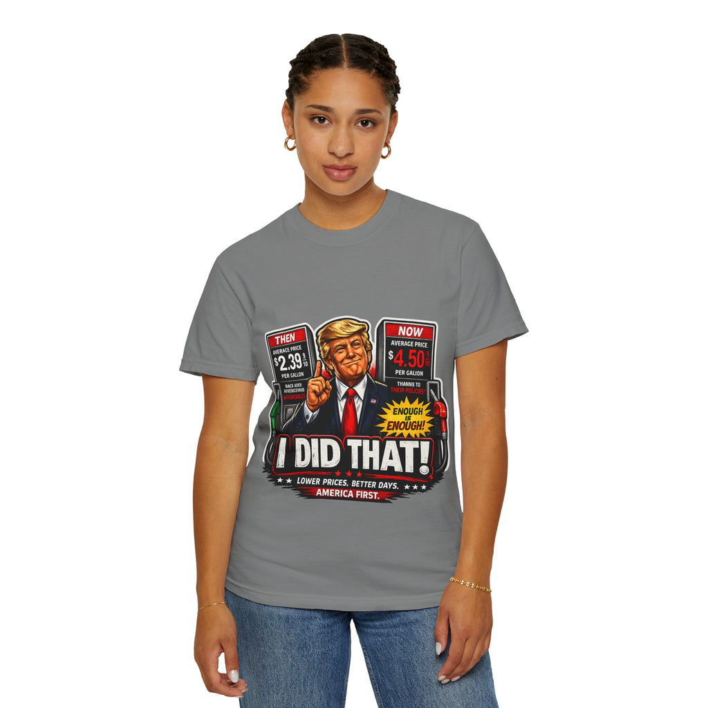 T-Shirt — "I Did That!" Gas Prices UNISEX GARMENT- DYED T-SHIRT