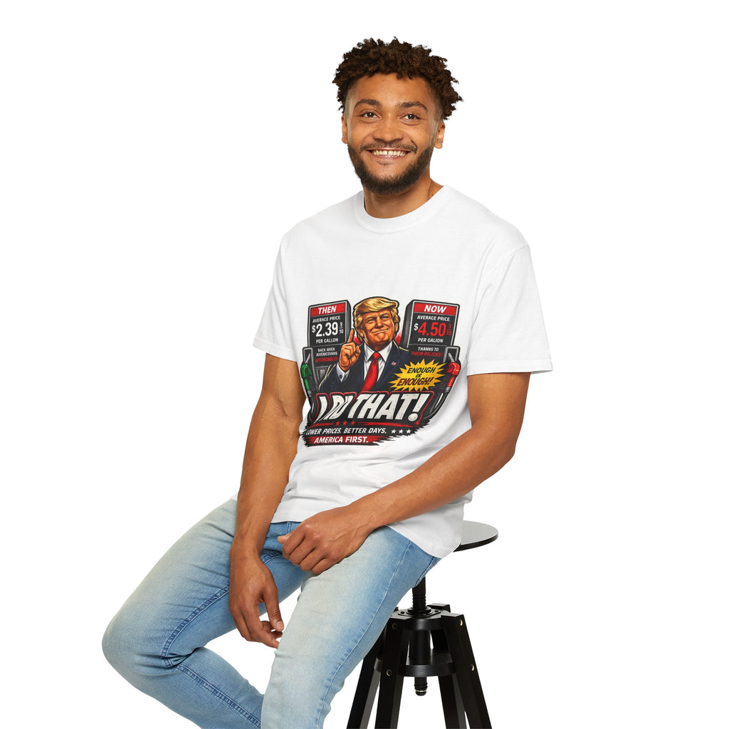 T-Shirt — "I Did That!" Gas Prices UNISEX GARMENT- DYED T-SHIRT