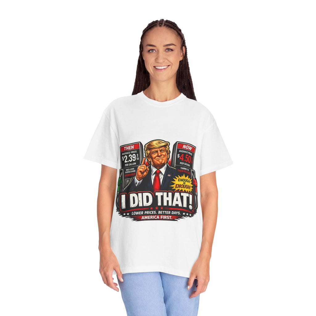 T-Shirt — "I Did That!" Gas Prices UNISEX GARMENT- DYED T-SHIRT