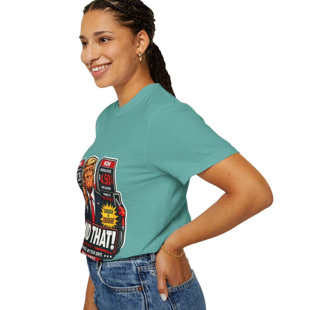 T-Shirt — "I Did That!" Gas Prices UNISEX GARMENT- DYED T-SHIRT