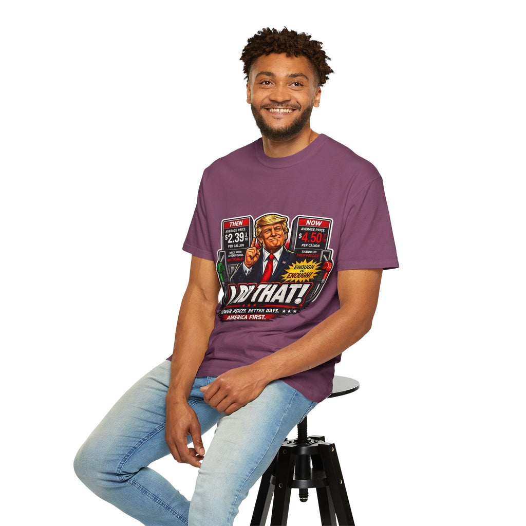 T-Shirt — "I Did That!" Gas Prices UNISEX GARMENT- DYED T-SHIRT