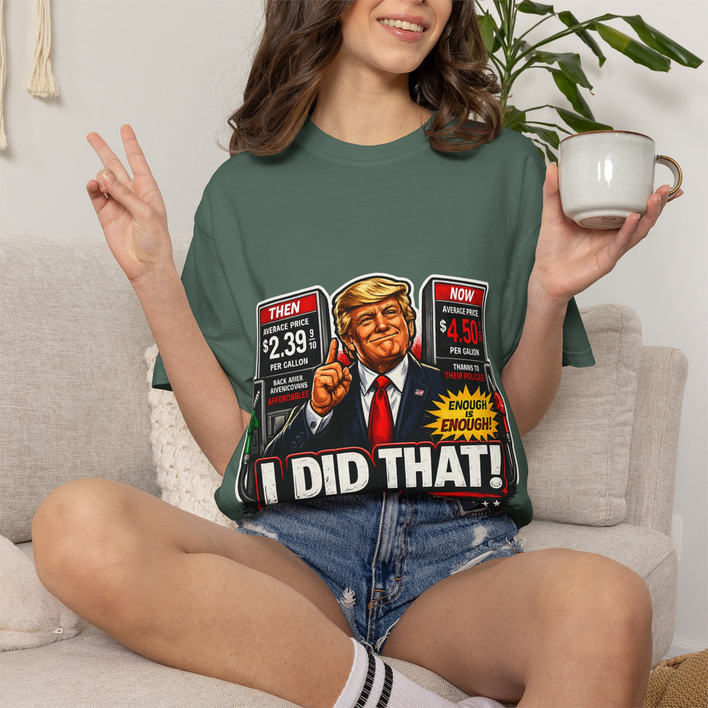 T-Shirt — "I Did That!" Gas Prices UNISEX GARMENT- DYED T-SHIRT