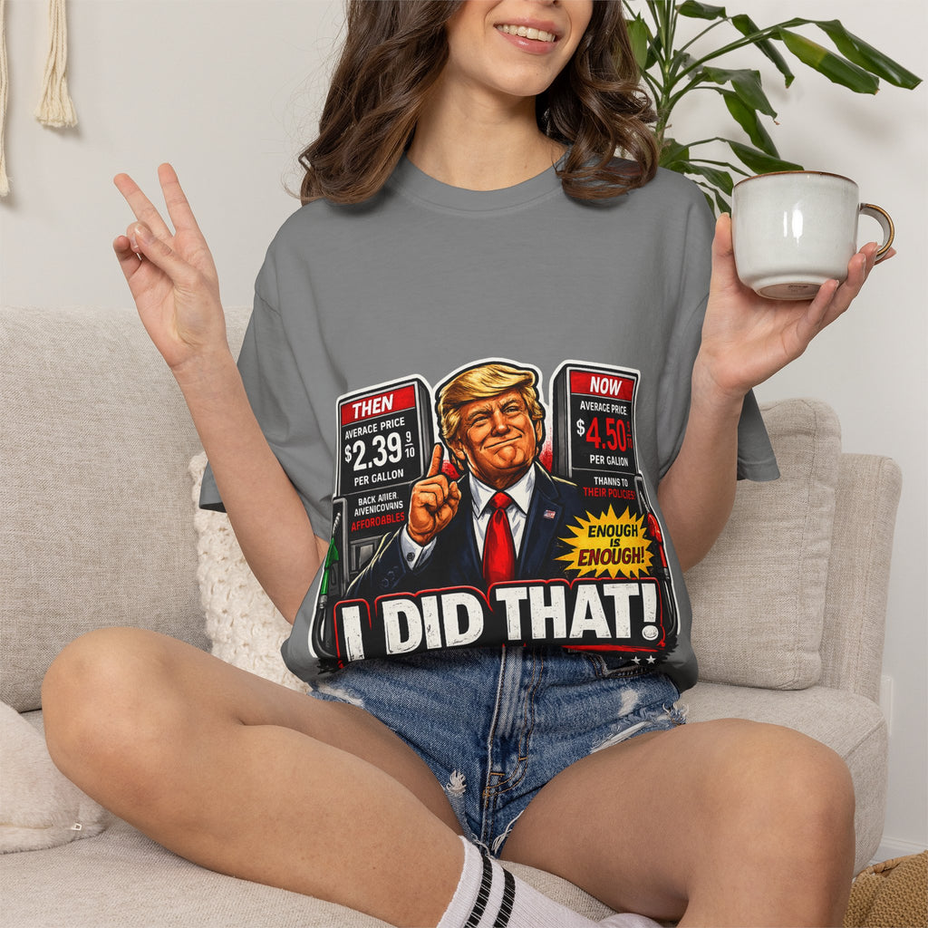 T-Shirt — "I Did That!" Gas Prices UNISEX GARMENT- DYED T-SHIRT