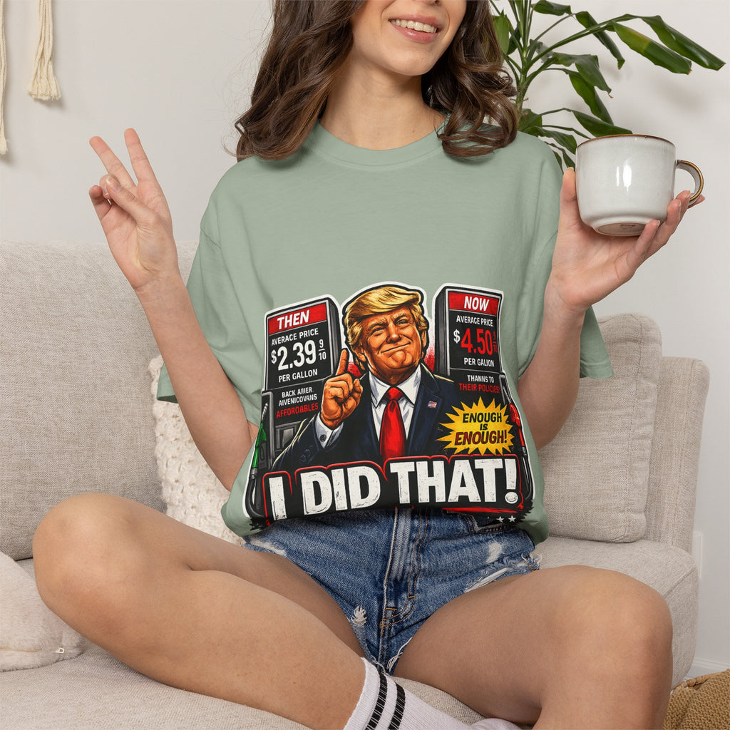 T-Shirt — "I Did That!" Gas Prices UNISEX GARMENT- DYED T-SHIRT