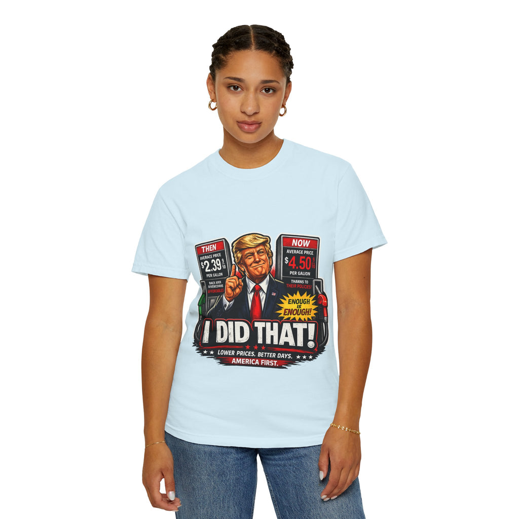 T-Shirt — "I Did That!" Gas Prices UNISEX GARMENT- DYED T-SHIRT