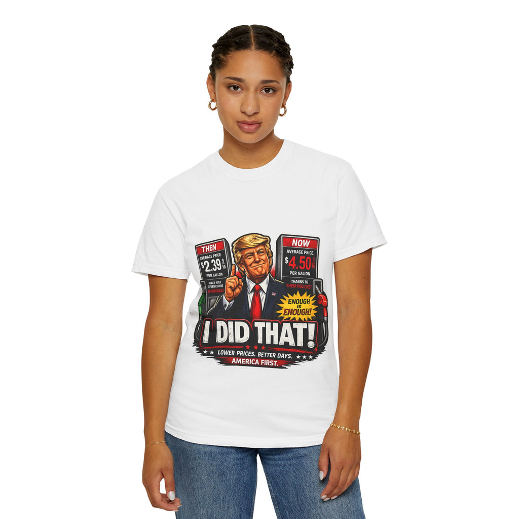 T-Shirt — "I Did That!" Gas Prices UNISEX GARMENT- DYED T-SHIRT