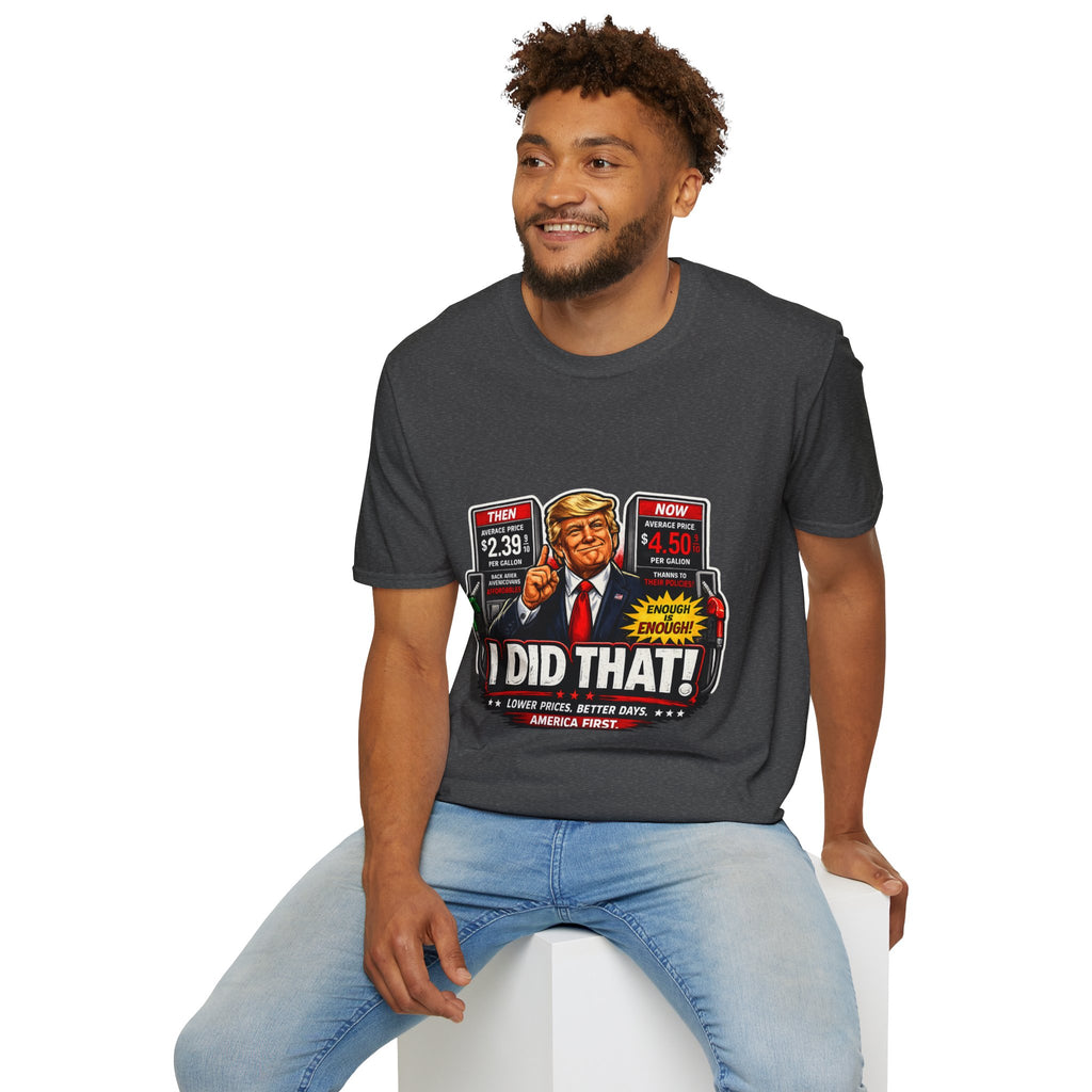 T-Shirt — "I Did That!" Gas Prices UNISEX SOFTSTYLE