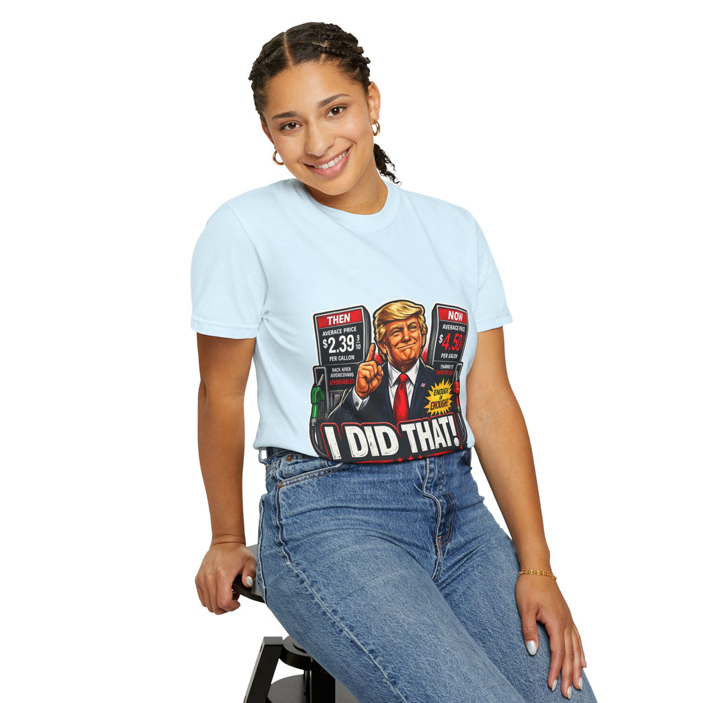 T-Shirt — "I Did That!" Gas Prices UNISEX GARMENT- DYED T-SHIRT