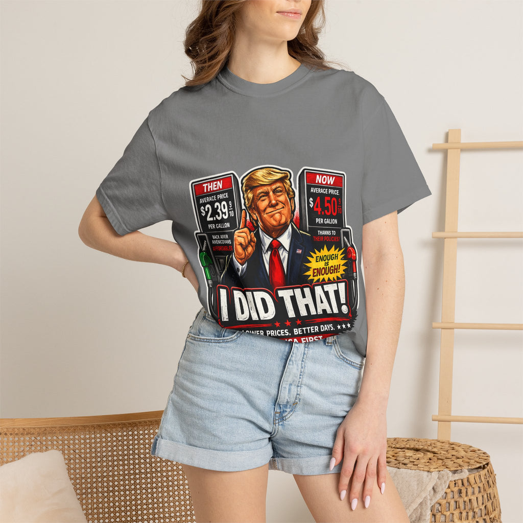 T-Shirt — "I Did That!" Gas Prices UNISEX GARMENT- DYED T-SHIRT