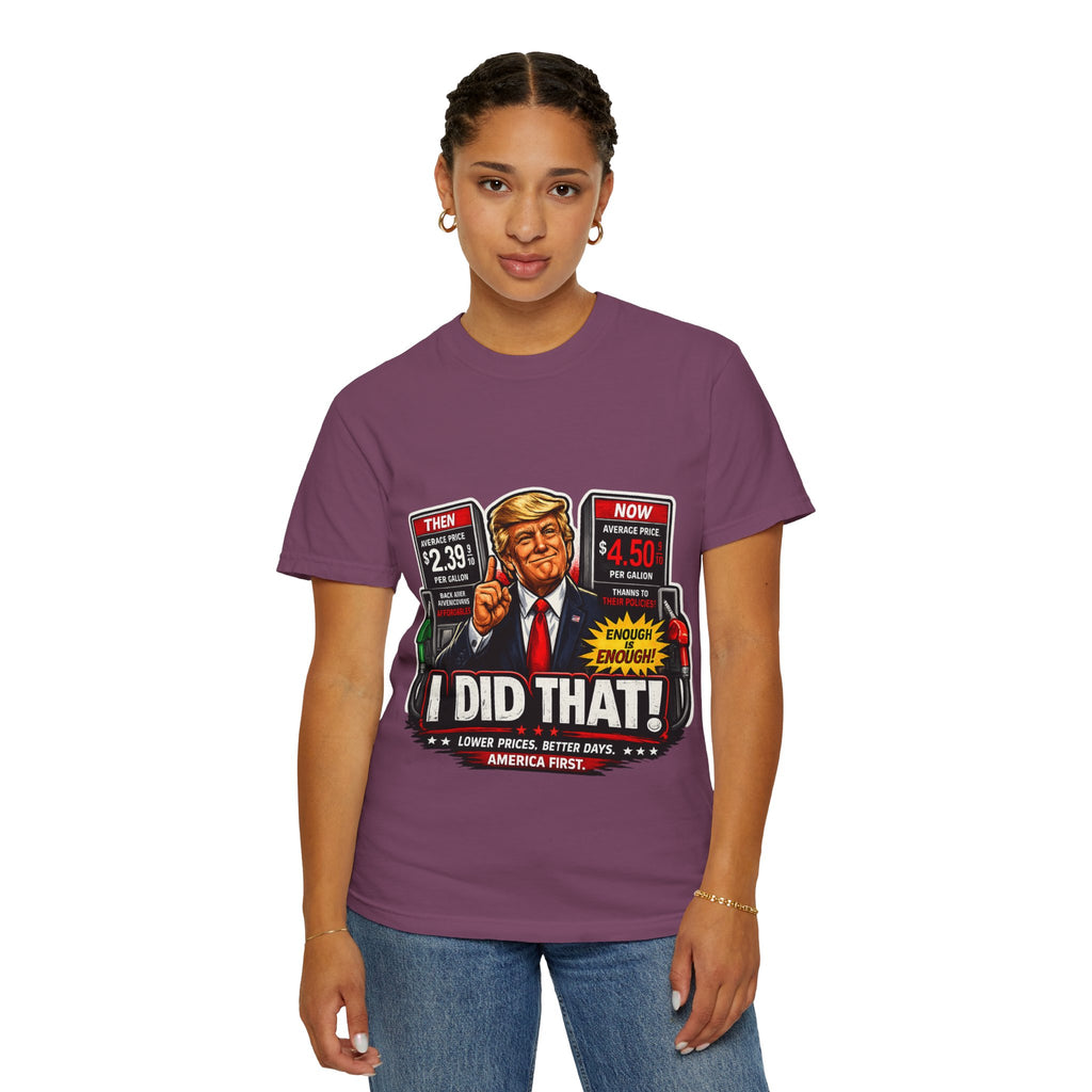 T-Shirt — "I Did That!" Gas Prices UNISEX GARMENT- DYED T-SHIRT