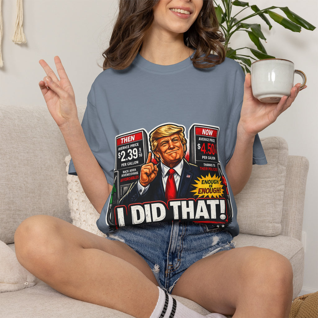T-Shirt — "I Did That!" Gas Prices UNISEX GARMENT- DYED T-SHIRT