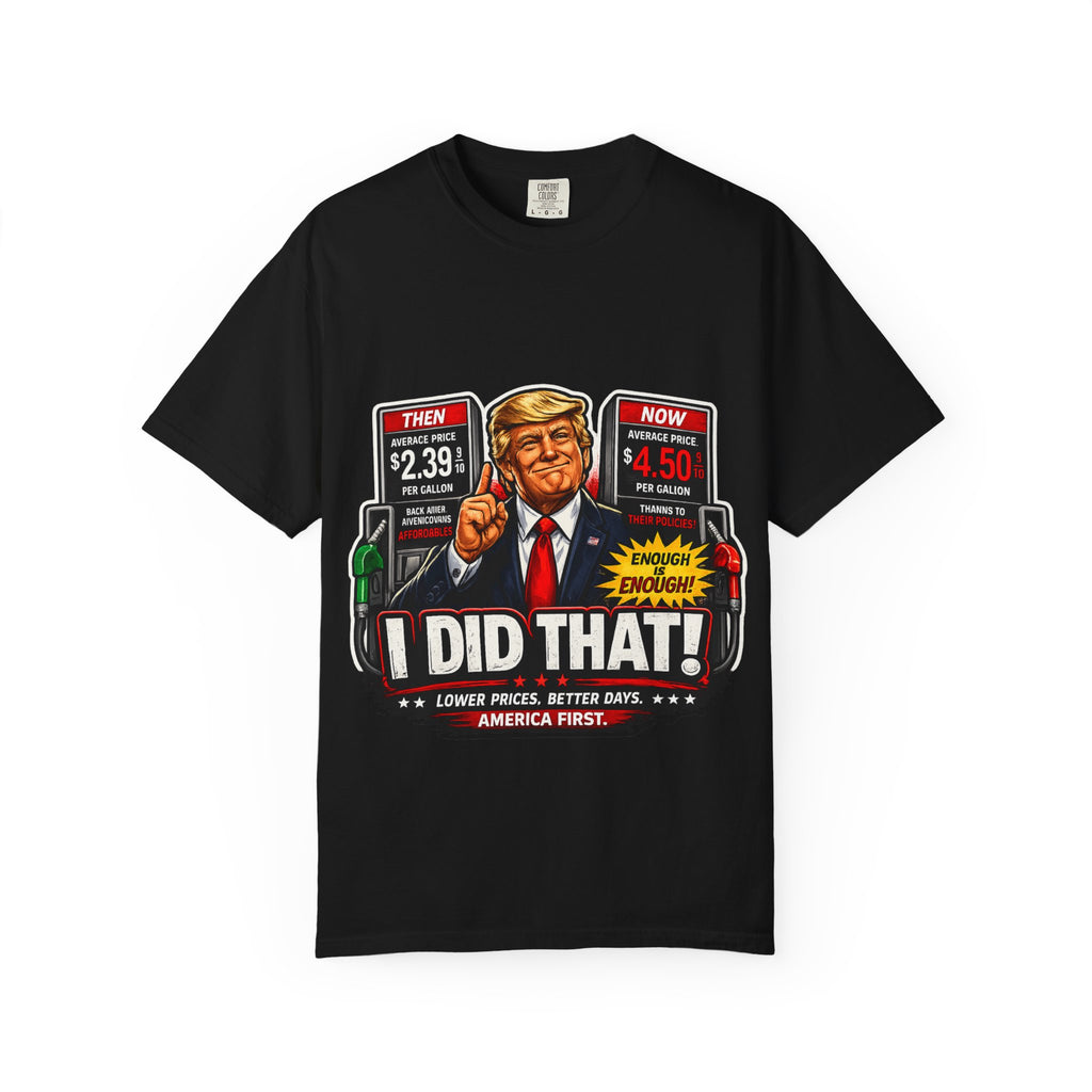 T-Shirt — "I Did That!" Gas Prices UNISEX GARMENT- DYED T-SHIRT