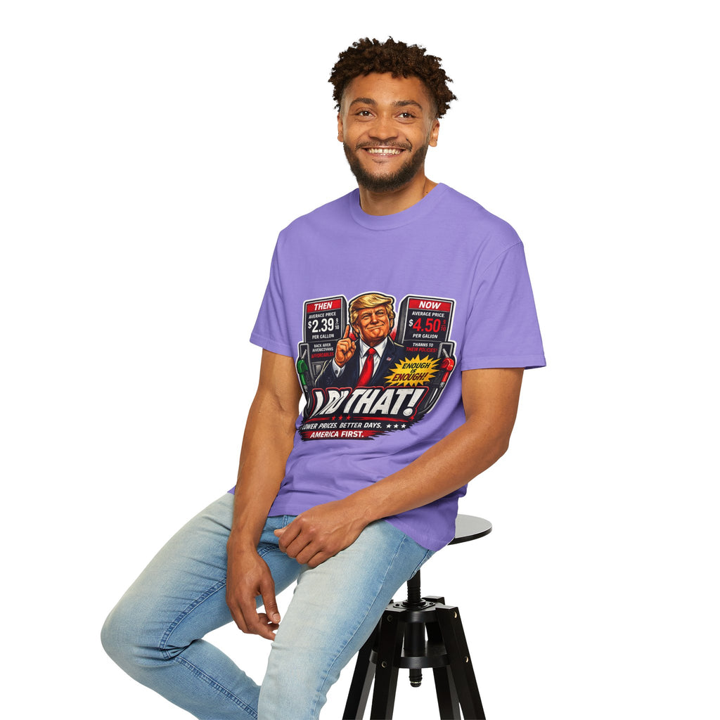 T-Shirt — "I Did That!" Gas Prices UNISEX GARMENT- DYED T-SHIRT