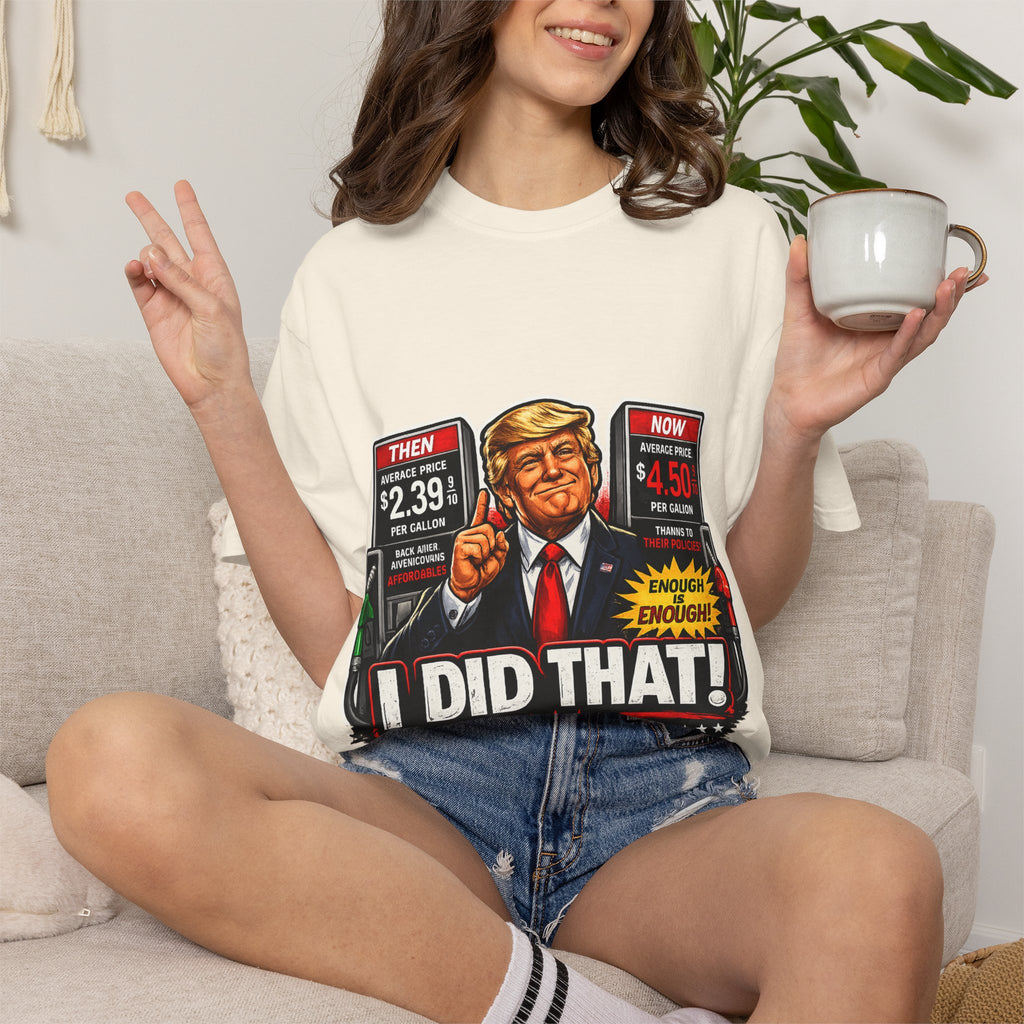 T-Shirt — "I Did That!" Gas Prices UNISEX GARMENT- DYED T-SHIRT