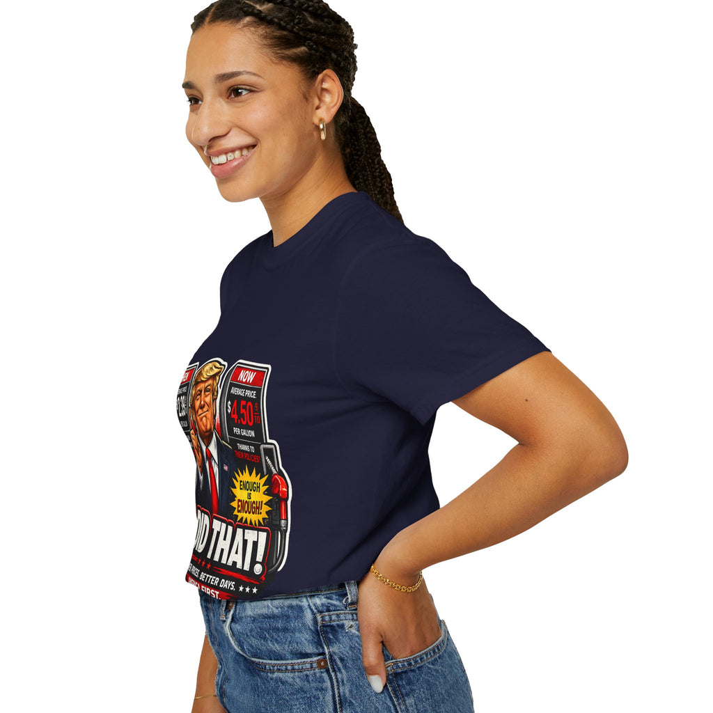 T-Shirt — "I Did That!" Gas Prices UNISEX GARMENT- DYED T-SHIRT
